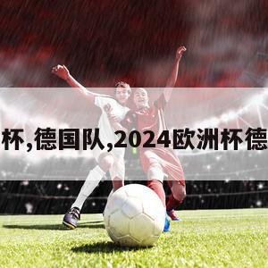 欧洲杯,德国队,2024欧洲杯德国队